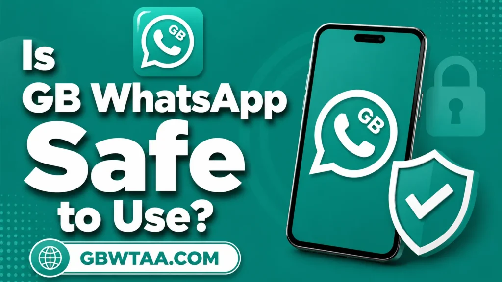 Is GB WhatsApp Safe to Use